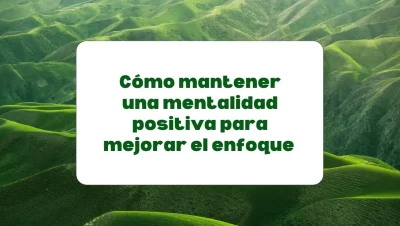 Una mentalidad positiva para mejorar el enfoque