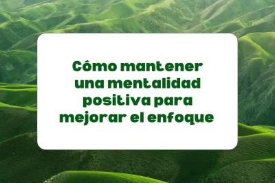 Una mentalidad positiva para mejorar el enfoque