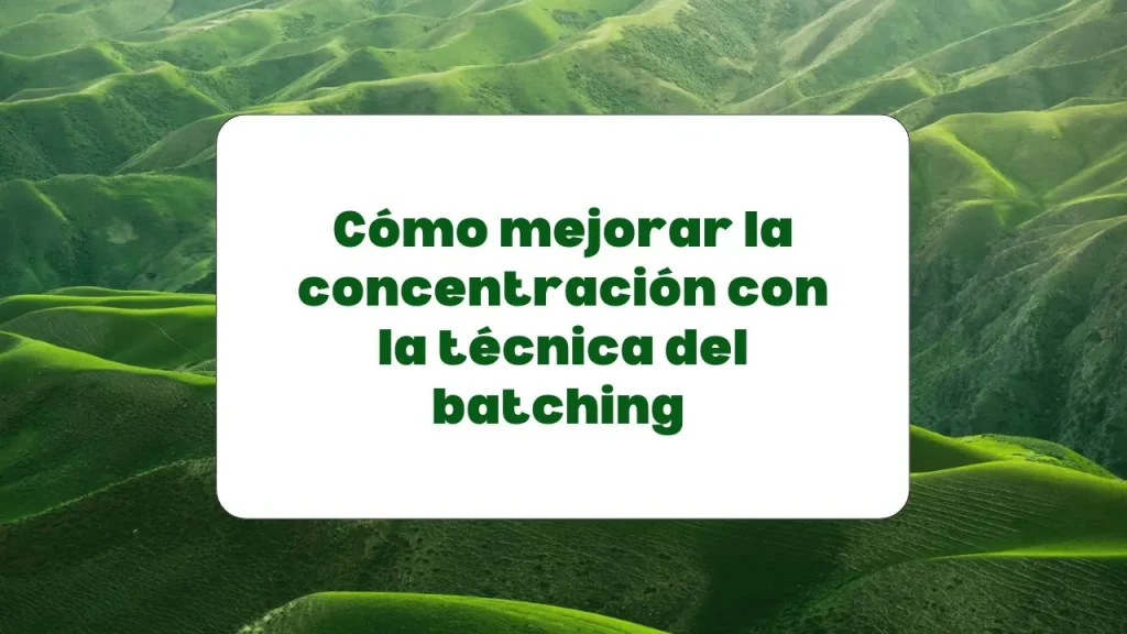 técnica batching para mejorar la concentración