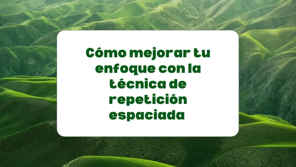 Técnica de repetición espaciada para mejorar el enfoque