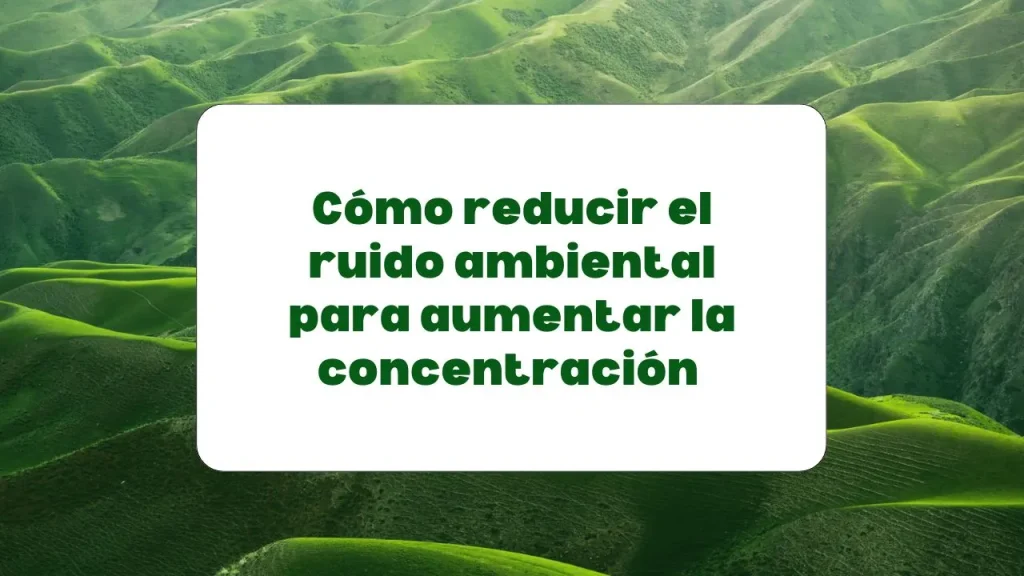 Cómo reducir el ruido para mejorar la concentración