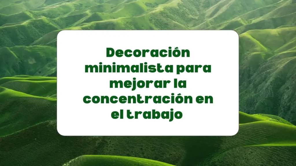 Decoración minimalista para mejorar la concentración en el trabajo