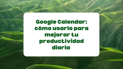 Cómo usar Google Calendar para mejorar la productividad y la concentración