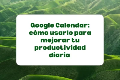 Cómo usar Google Calendar para mejorar la productividad y la concentración