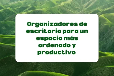 Organizadores de escritorio para mejorar la productividad