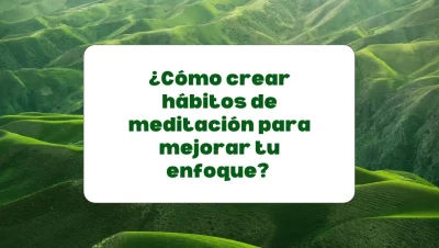 Hábitos de meditación para mejorar el enfoque