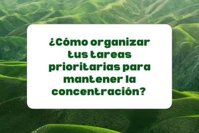 ¿Cómo organizar tus tareas prioritarias para mantener la concentración?