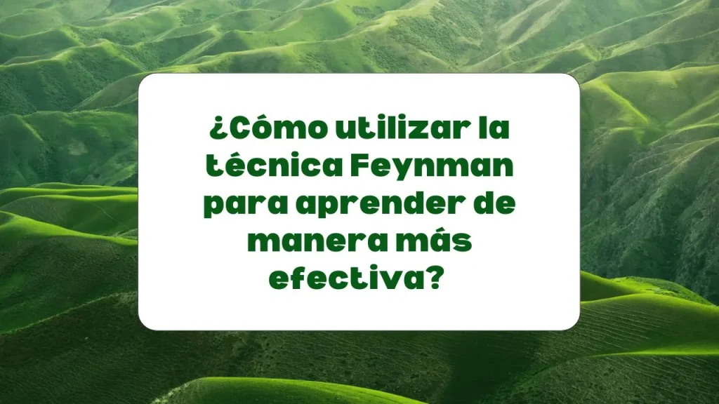 Usa la técnica Feynman para aprender